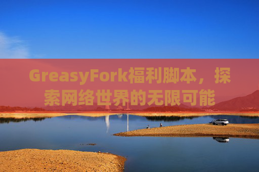 GreasyFork福利脚本，探索网络世界的无限可能