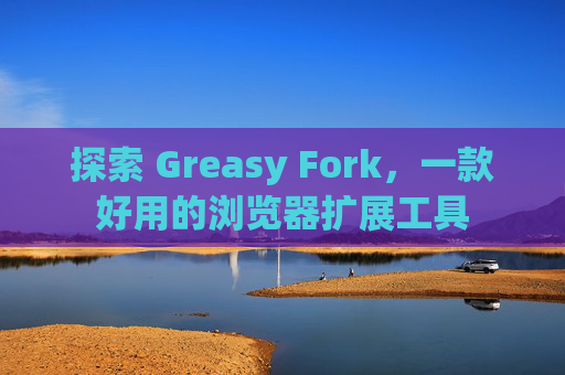 探索 Greasy Fork，一款好用的浏览器扩展工具
