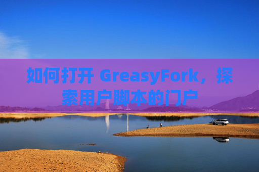 如何打开 GreasyFork，探索用户脚本的门户