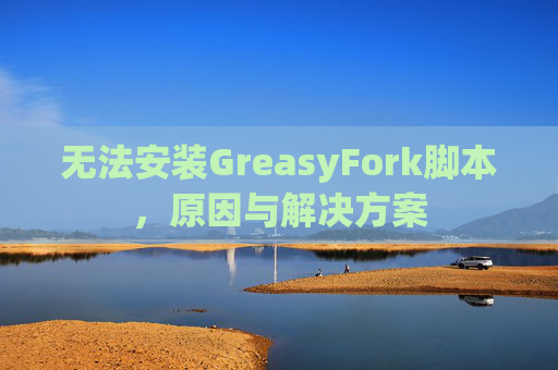 无法安装GreasyFork脚本，原因与解决方案