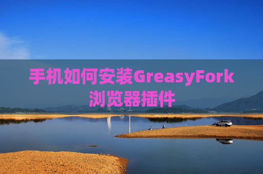 手机如何安装GreasyFork浏览器插件