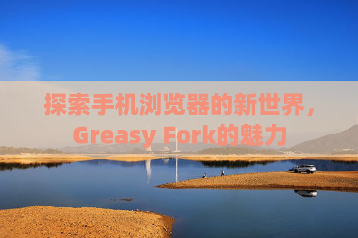 探索手机浏览器的新世界，Greasy Fork的魅力