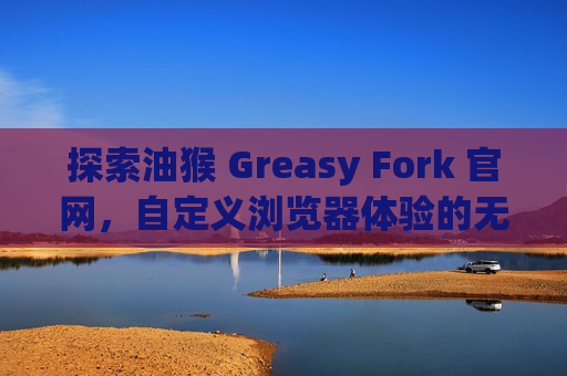 探索油猴 Greasy Fork 官网，自定义浏览器体验的无限可能