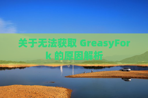 关于无法获取 GreasyFork 的原因解析