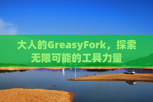 大人的GreasyFork，探索无限可能的工具力量