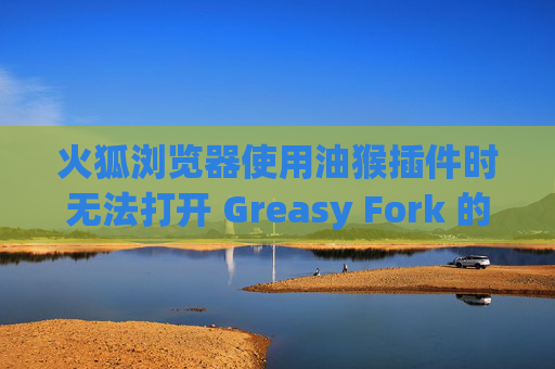 火狐浏览器使用油猴插件时无法打开 Greasy Fork 的解决方案